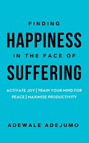 Finding Happiness In The Face Of Suffering: Activate Joy, Train Your Mind for Peace, and Maximise Productivity (Soft Cover)